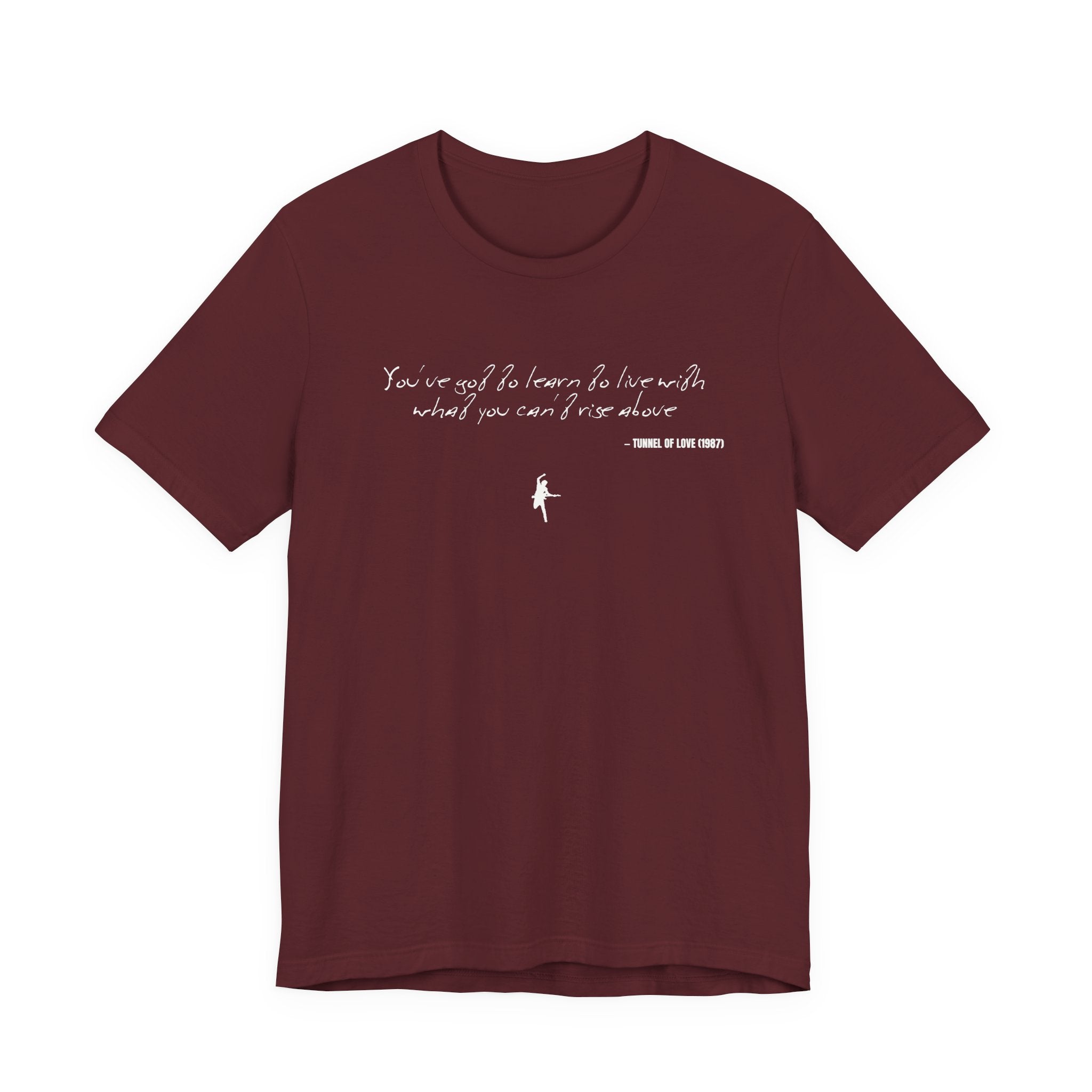 You've got to learn to live with what you can't rise above - Tunnel of Love