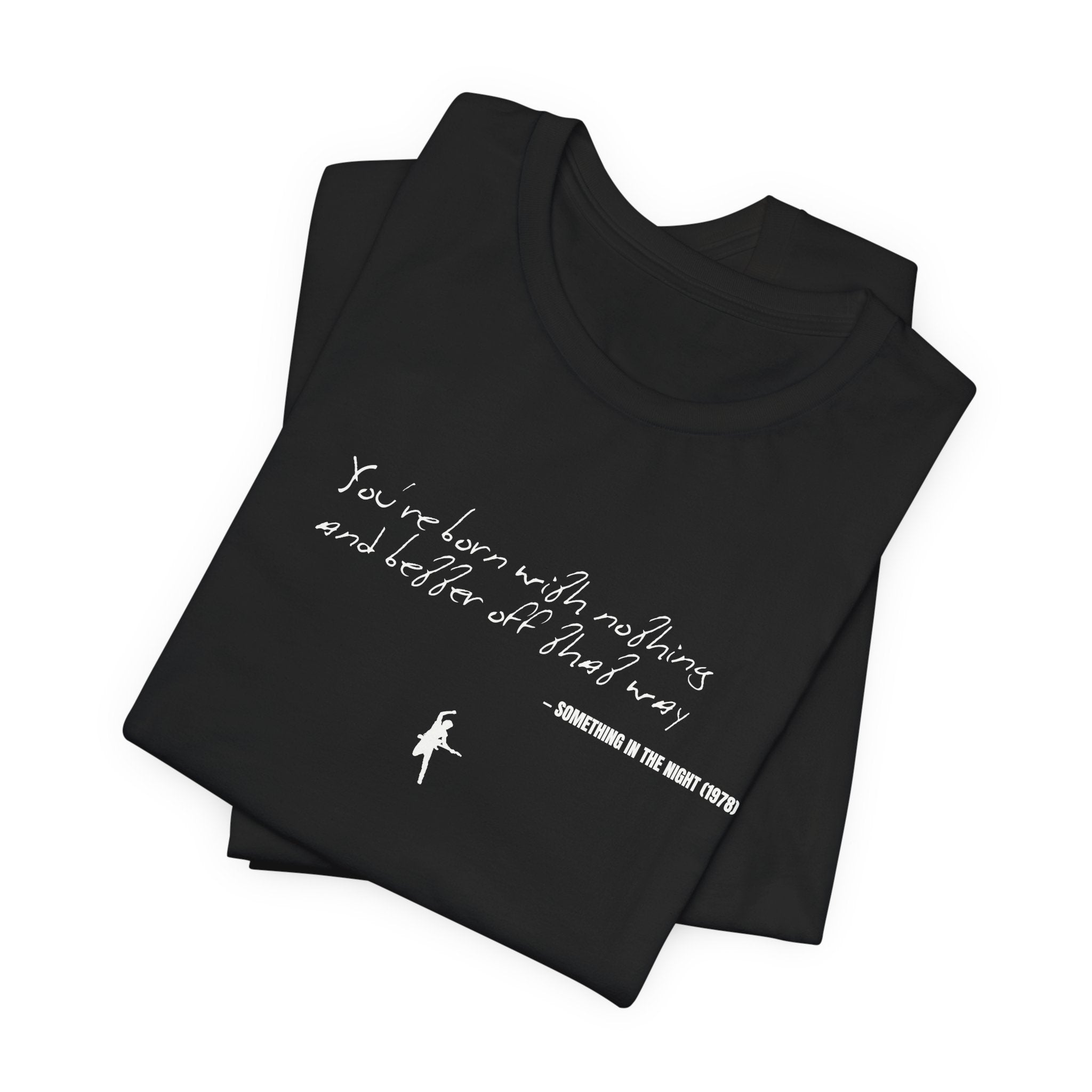 You're born with nothing and better off that way - Something in the Night