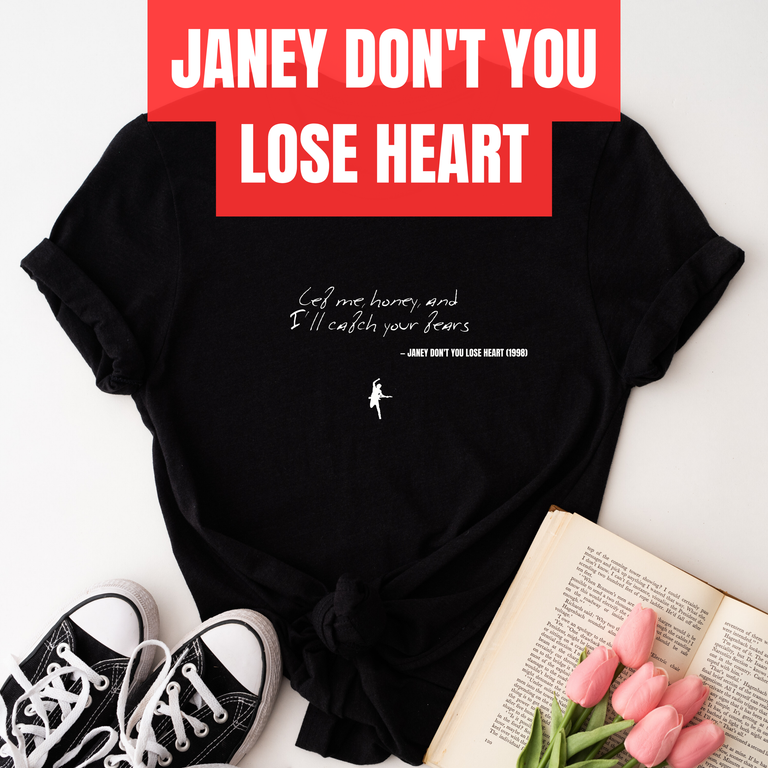 Let me, honey, and I'll catch your tears - Janey Don't You Lose Heart