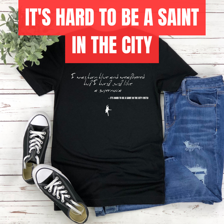 I was born blue and weathered but I burst just like a supernova - It's Hard to Be a Saint in the City