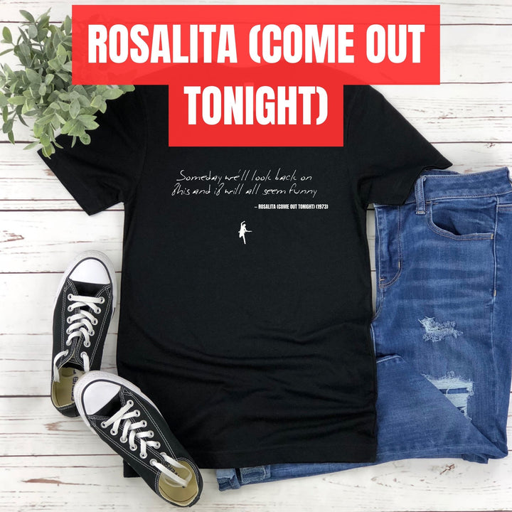Someday we'll look back on this and it will all seem funny - Rosalita (Come Out Tonight)
