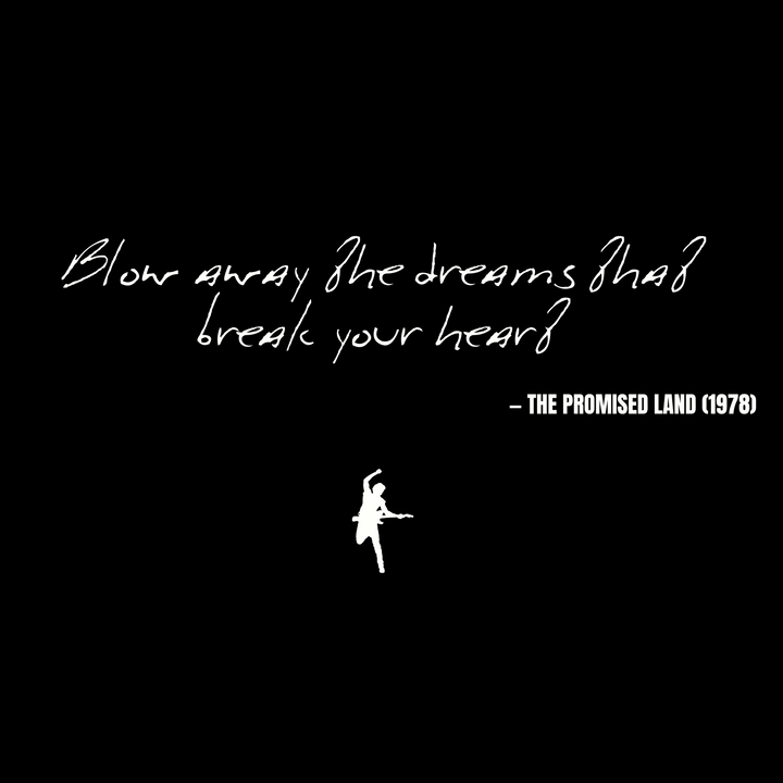 Blow away the dreams that break your heart - The Promised Land