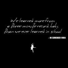 We learned more from a three-minute record, baby, than we ever learned in school - No Surrender
