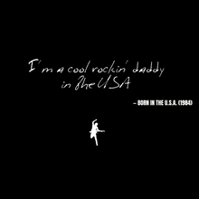 I'm a cool rockin' daddy in the USA - Born in the U.S.A.