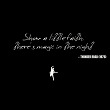 Show a little faith, there's magic in the night - Thunder Road