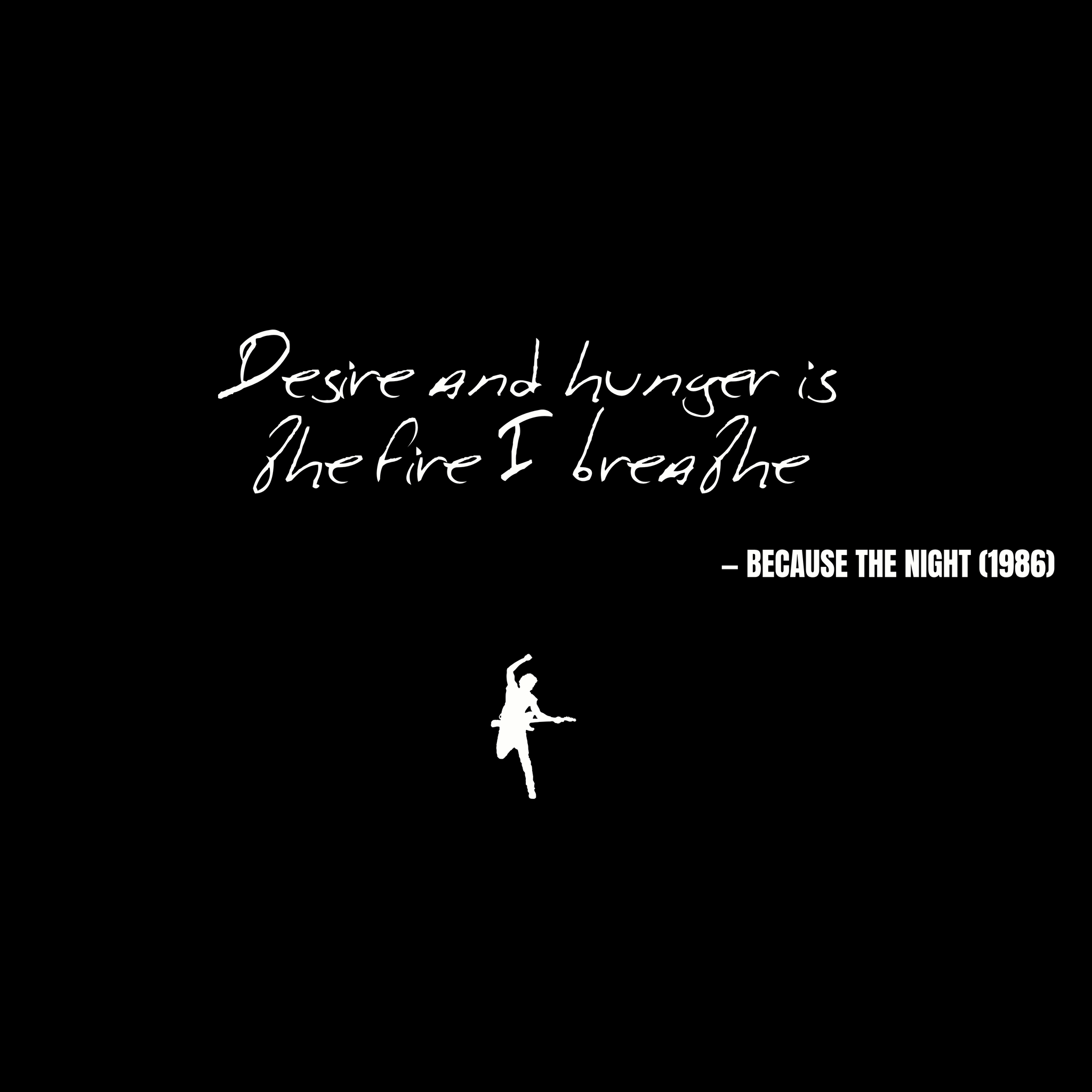 Desire and hunger is  the fire I breathe - Because the Night