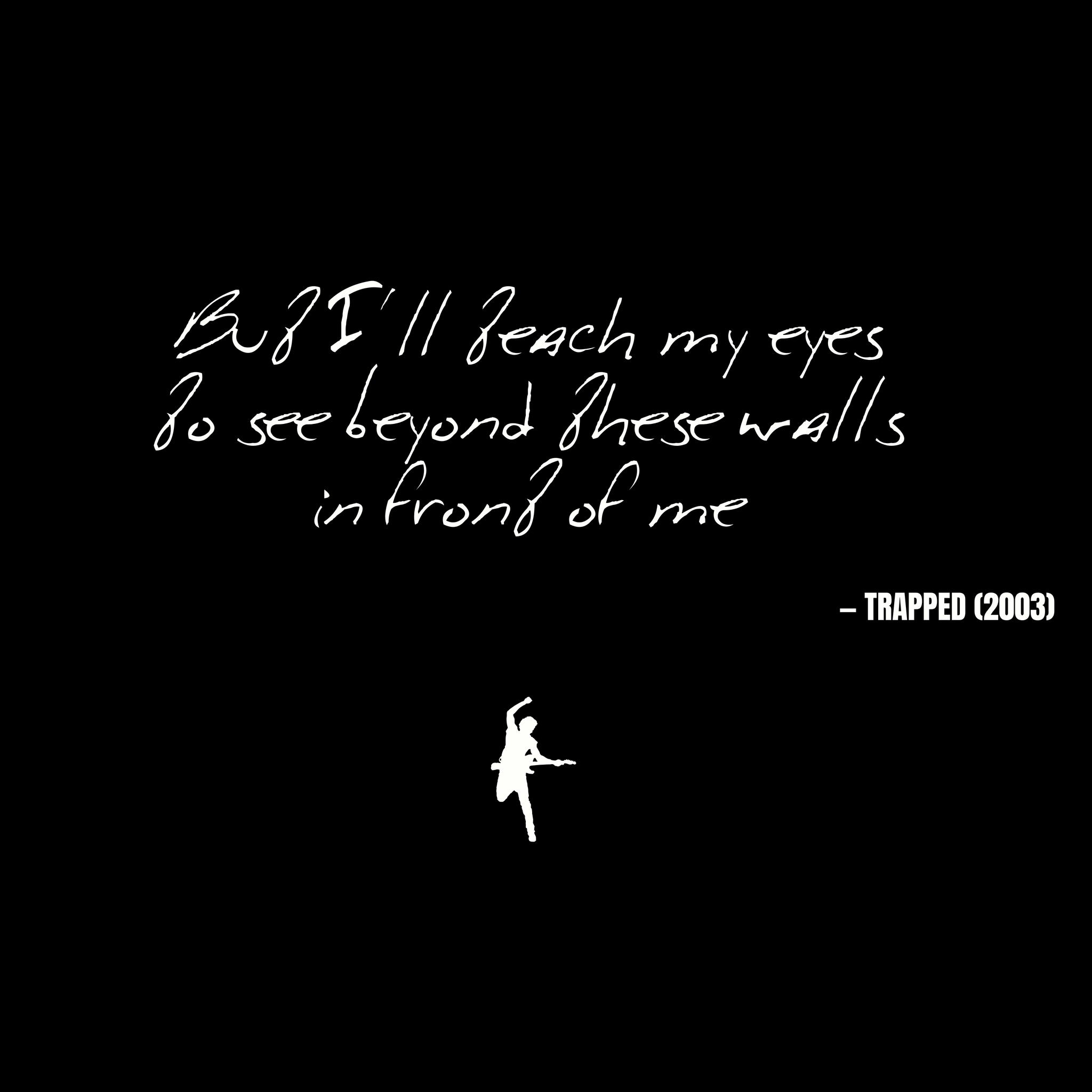 But I'll teach my eyes to see beyond these walls in front of me - Trapped