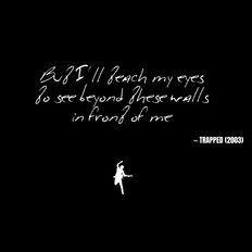 But I'll teach my eyes to see beyond these walls in front of me - Trapped