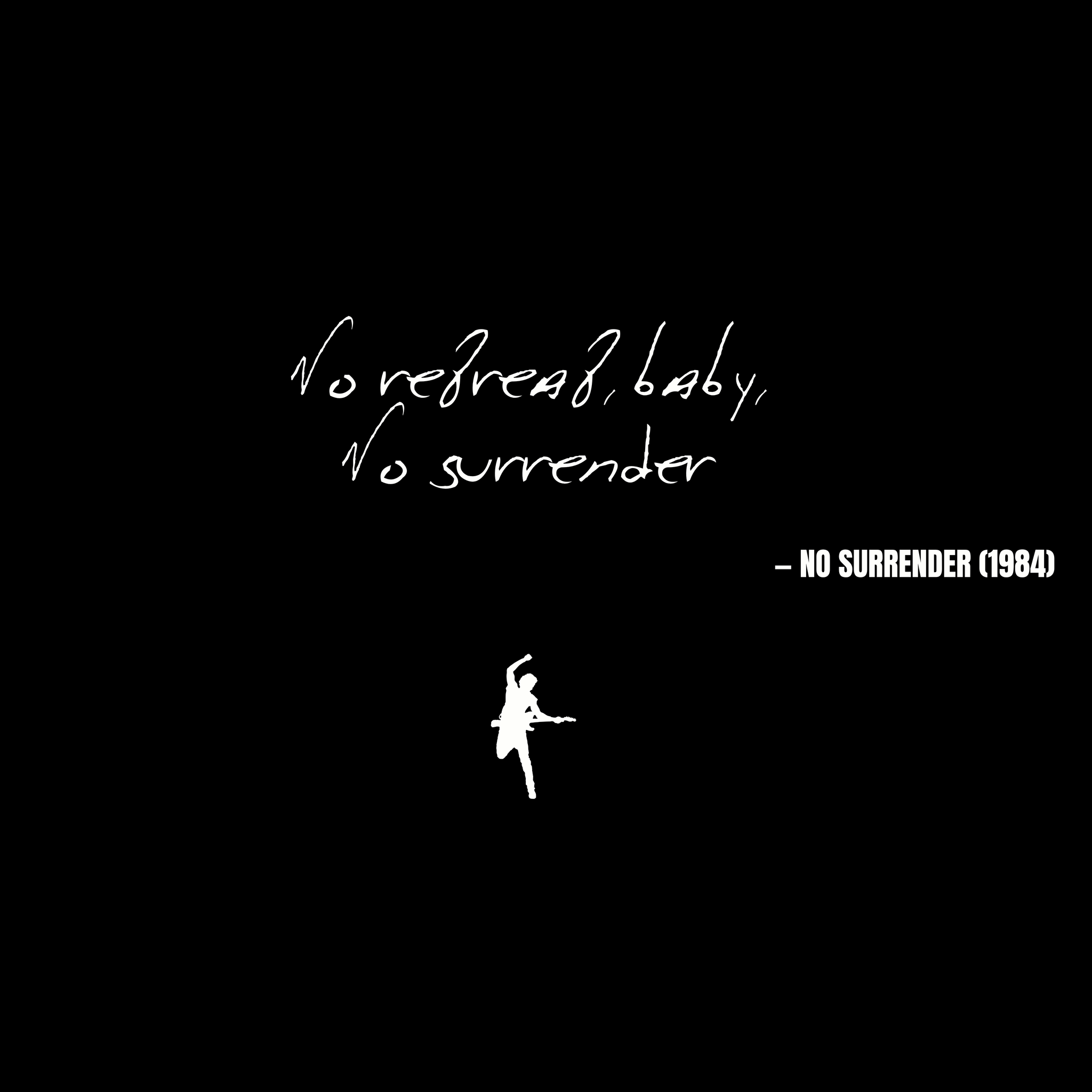 No retreat, baby, No surrender - No Surrender
