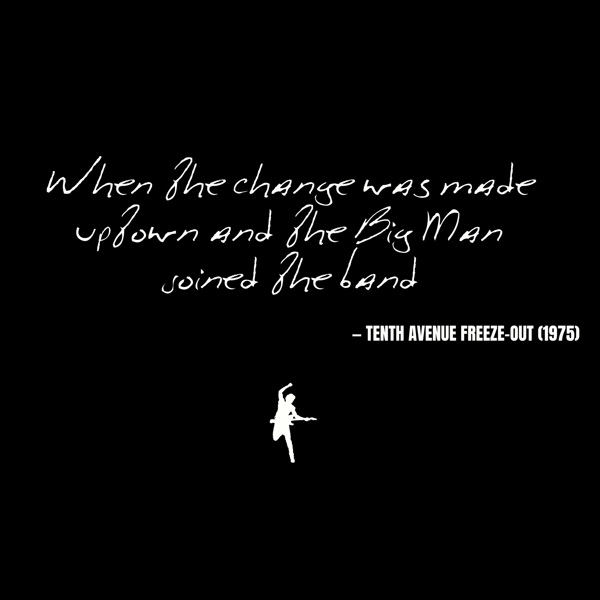 When the change was made uptown and the Big Man joined the band - Tenth Avenue Freeze-Out