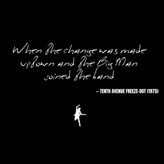 When the change was made uptown and the Big Man joined the band - Tenth Avenue Freeze-Out