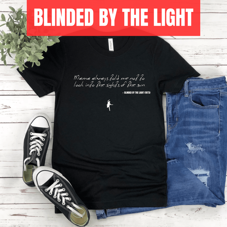 Mama always told me not to look into the sights of the sun - Blinded by the Light