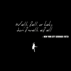 Walk tall, or baby, don't walk at all - New York City Serenade