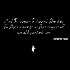 And I swear I found the key to the universe in the engine of an old parked car - Growin' Up