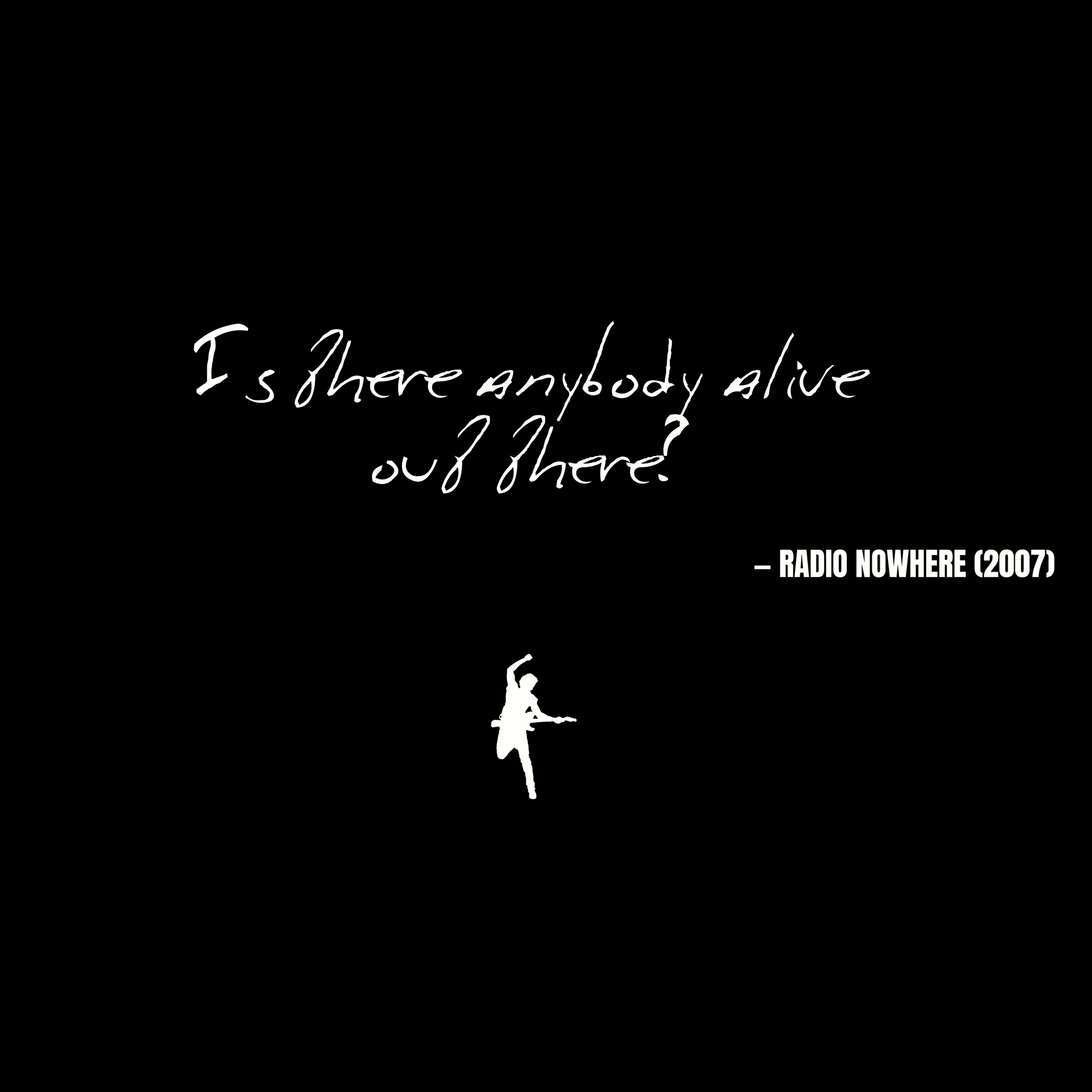 Is there anybody alive out there? - Radio Nowhere