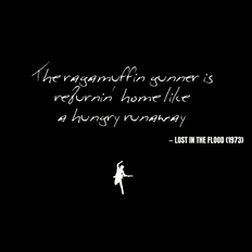 The ragamuffin gunner is returnin' home like a hungry runaway - Lost in the Flood