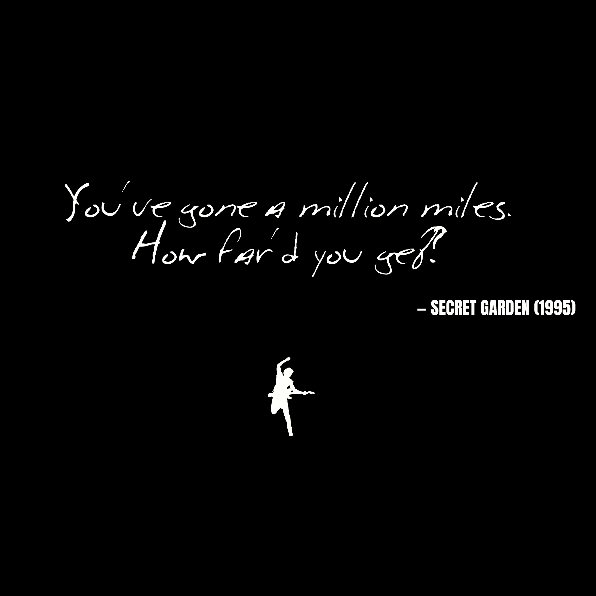 You've gone a million miles. How far d'you get? - Secret Garden