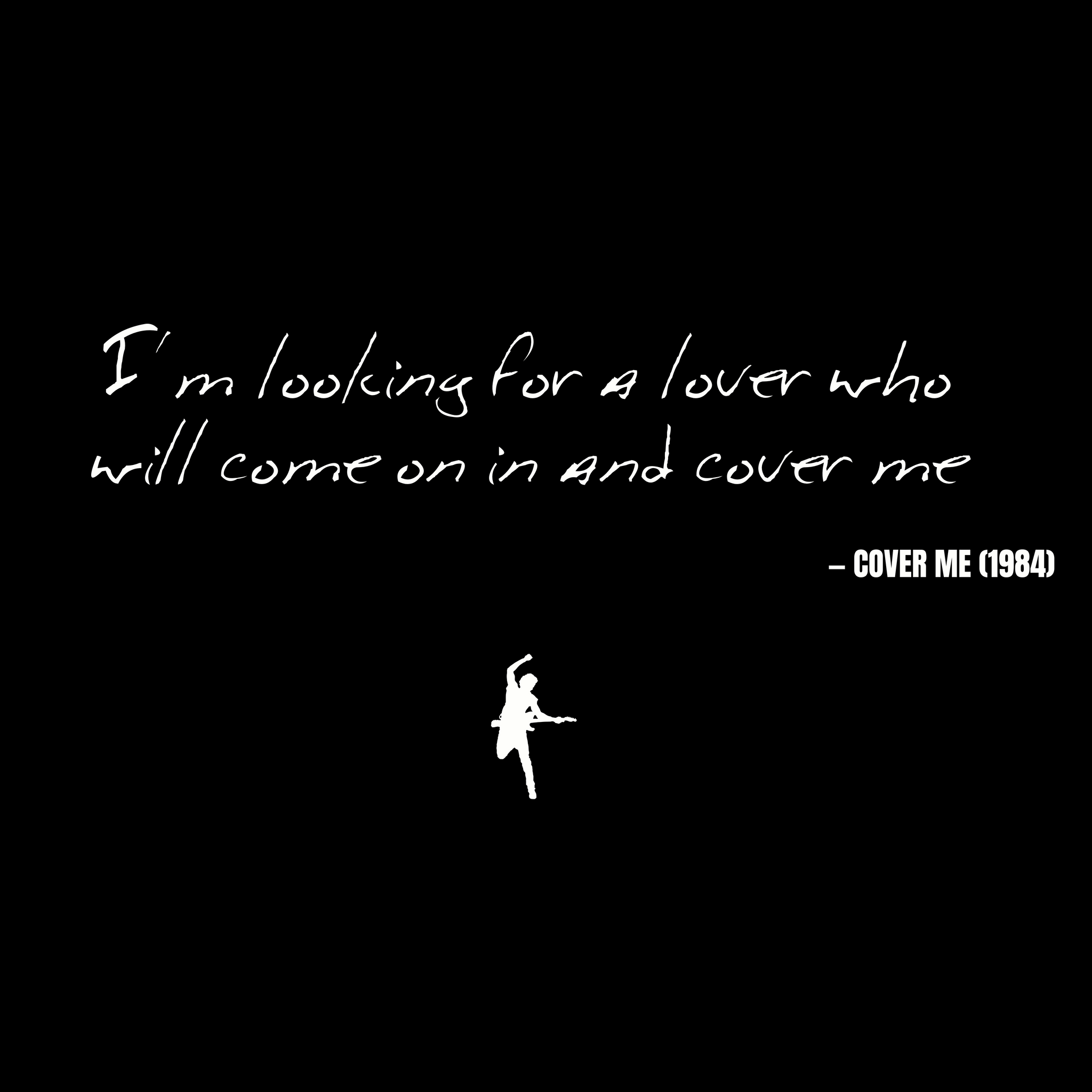 I'm looking for a lover who will come on in and cover me - Cover Me