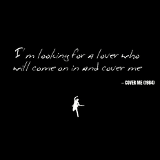 I'm looking for a lover who will come on in and cover me - Cover Me