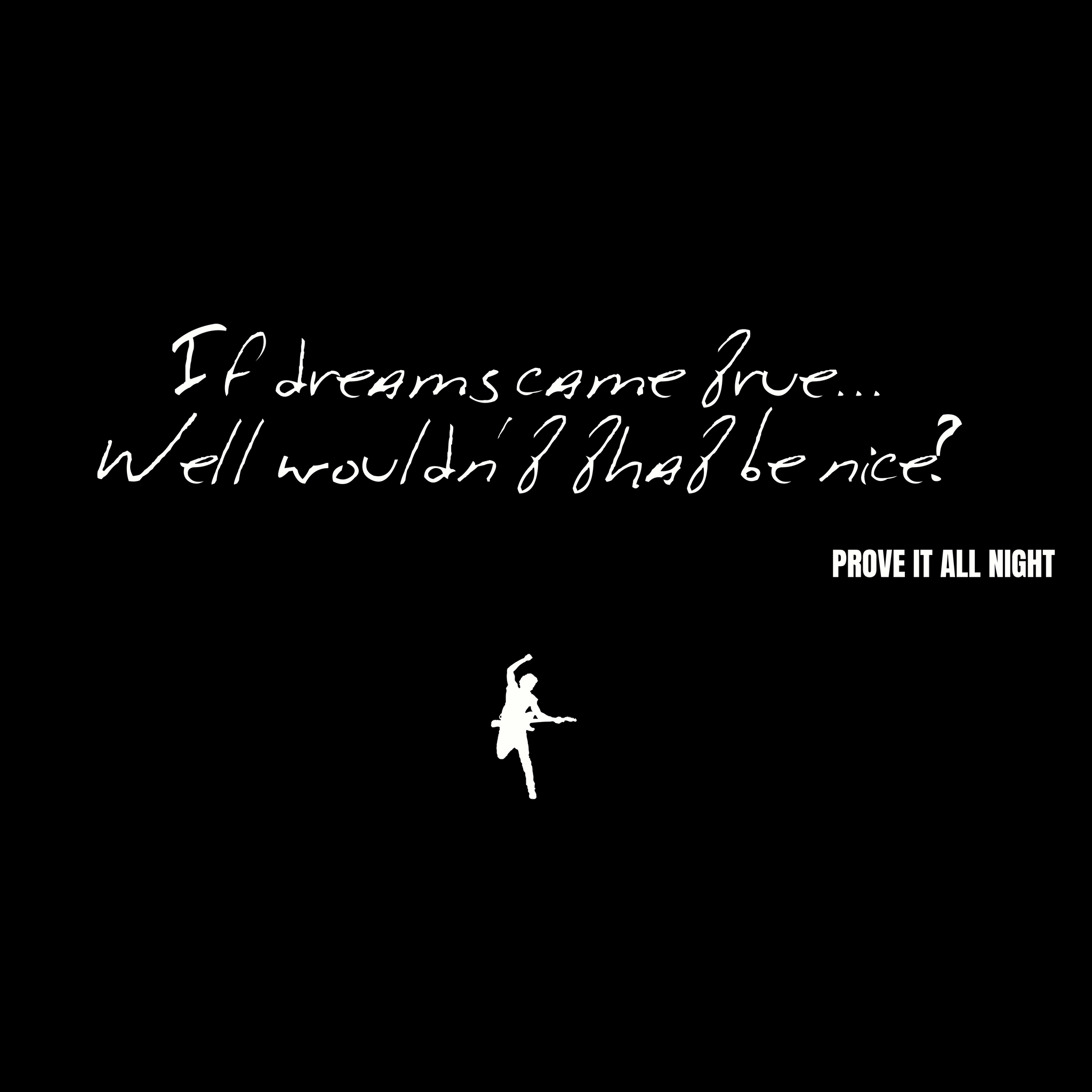 If dreams came true... Well wouldn't that be nice? - Prove It All Night
