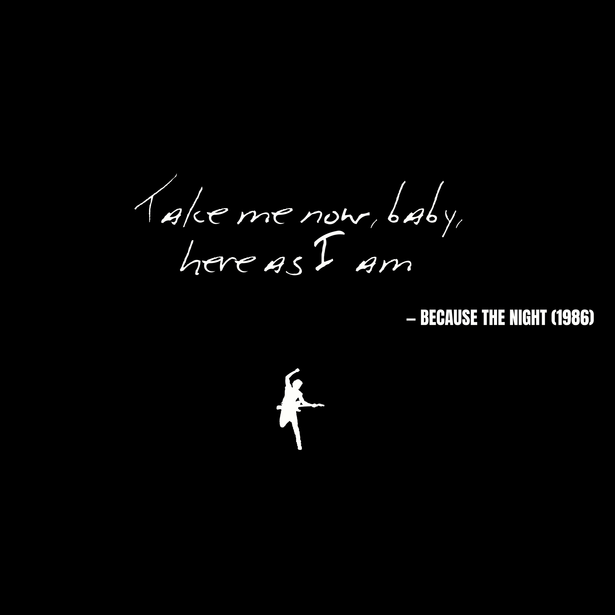Take me now, baby, here as I am - Because the Night