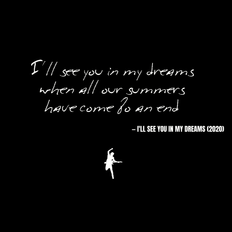 I'll see you in my dreams when all our summers have come to an end - I'll See You in My Dreams