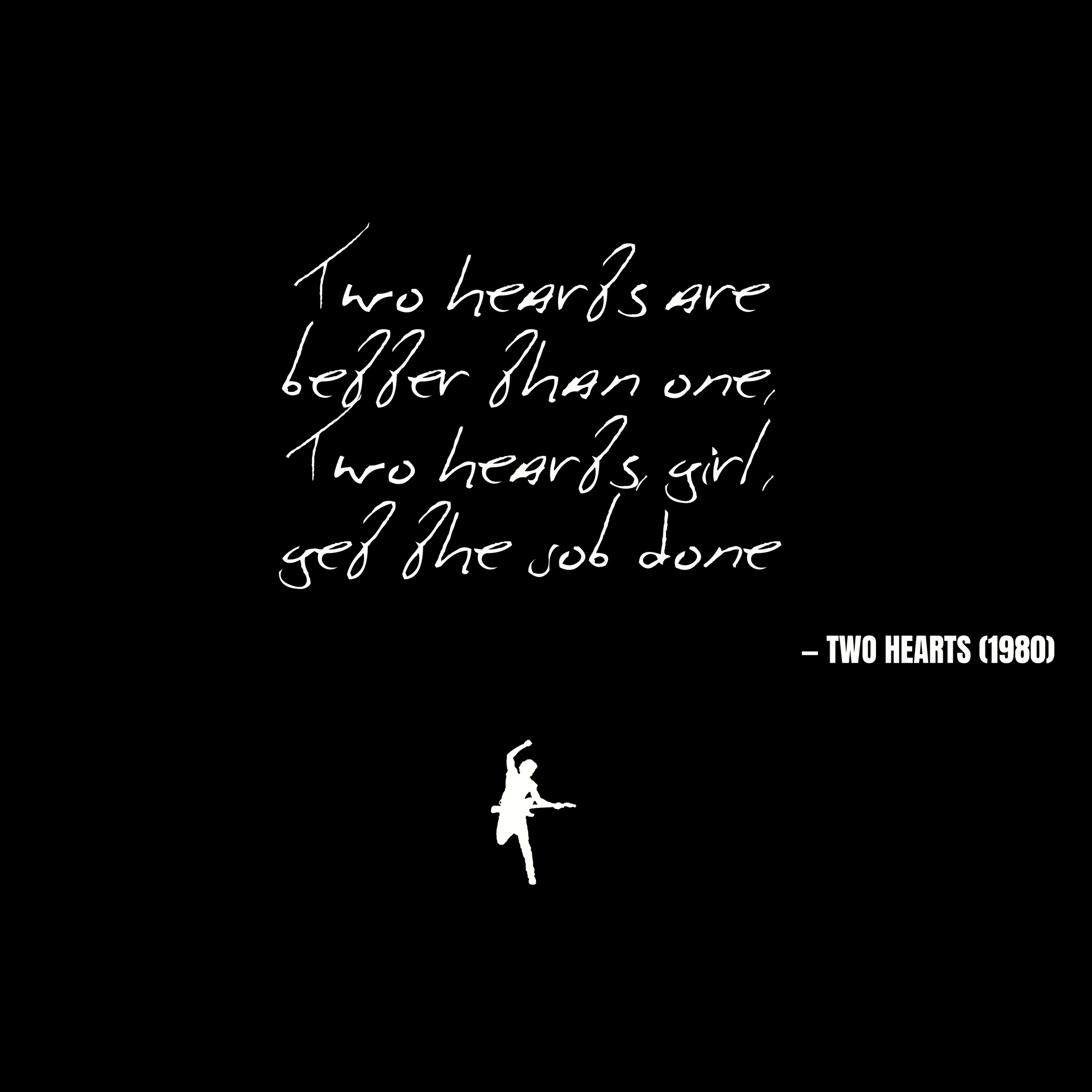 Two hearts are better than one, Two hearts, girl, get the job done - Two Hearts