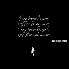 Two hearts are better than one, Two hearts, girl, get the job done - Two Hearts