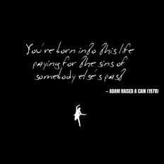 You're born into this life paying for the sins of somebody else's past - Adam Raised a Cain
