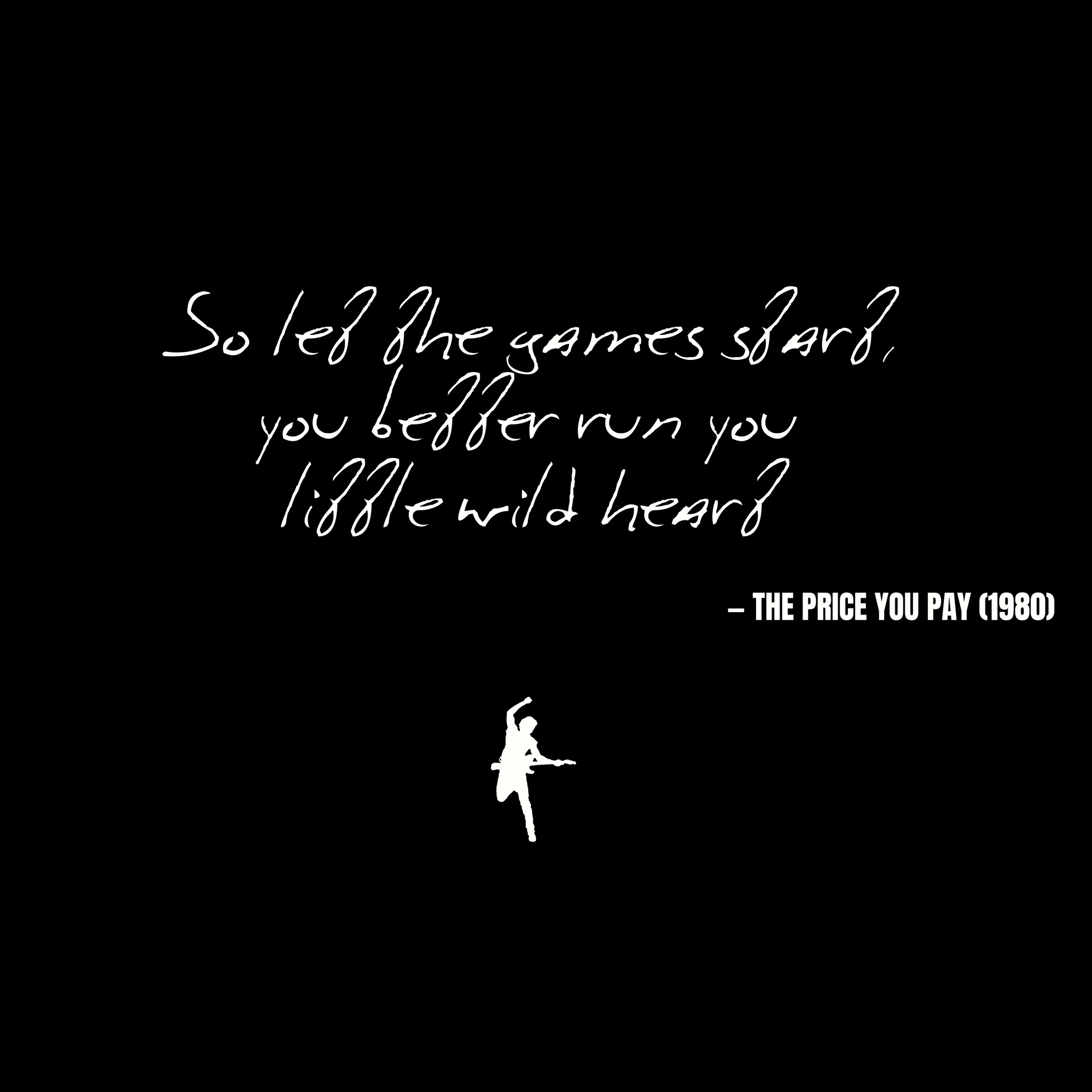 So let the games start, you better run you little wild heart - The Price You Pay
