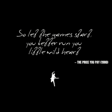 So let the games start, you better run you little wild heart - The Price You Pay