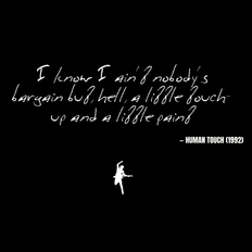 I know I ain't nobody's bargain but, hell, a little touch-up and a little paint - Human Touch