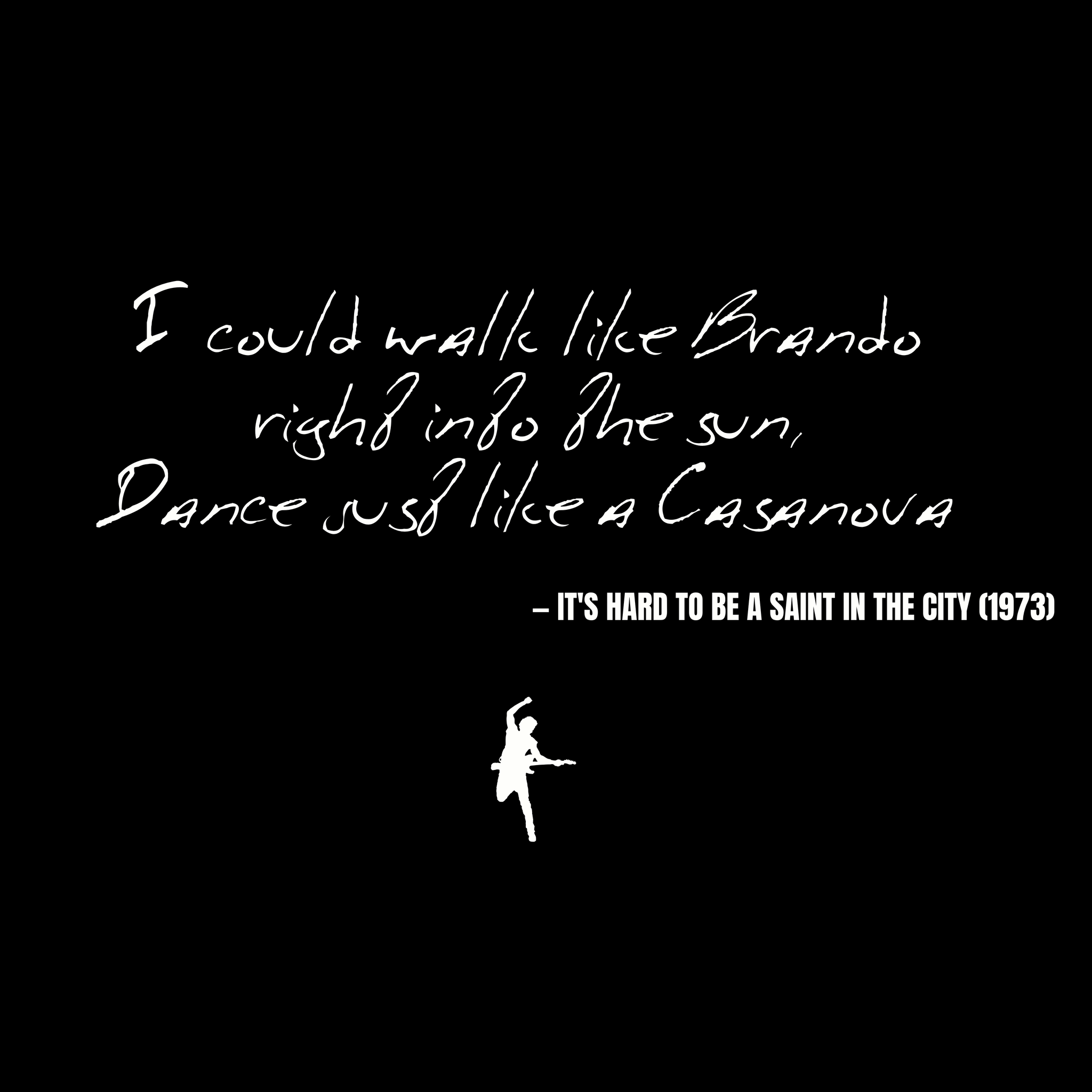I could walk like Brando right into the sun, Dance just like a Casanova - It's Hard to Be a Saint in the City