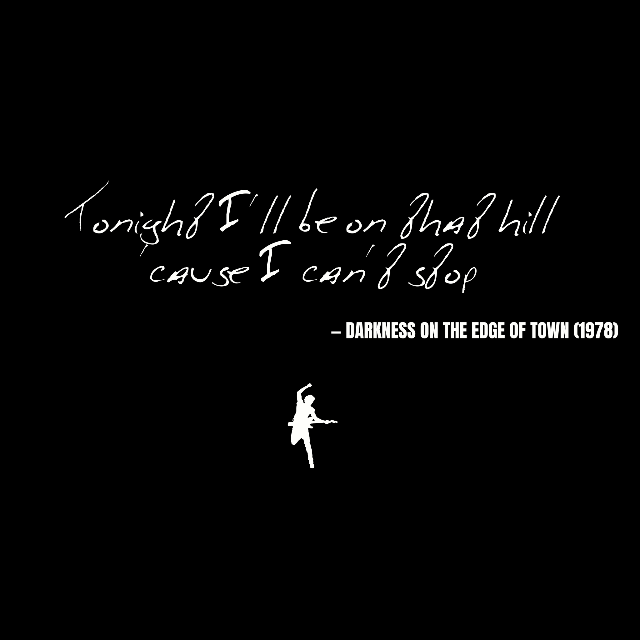 Tonight I'll be on that hill 'cause I can't stop - Darkness on the Edge of Town