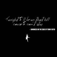 Tonight I'll be on that hill 'cause I can't stop - Darkness on the Edge of Town