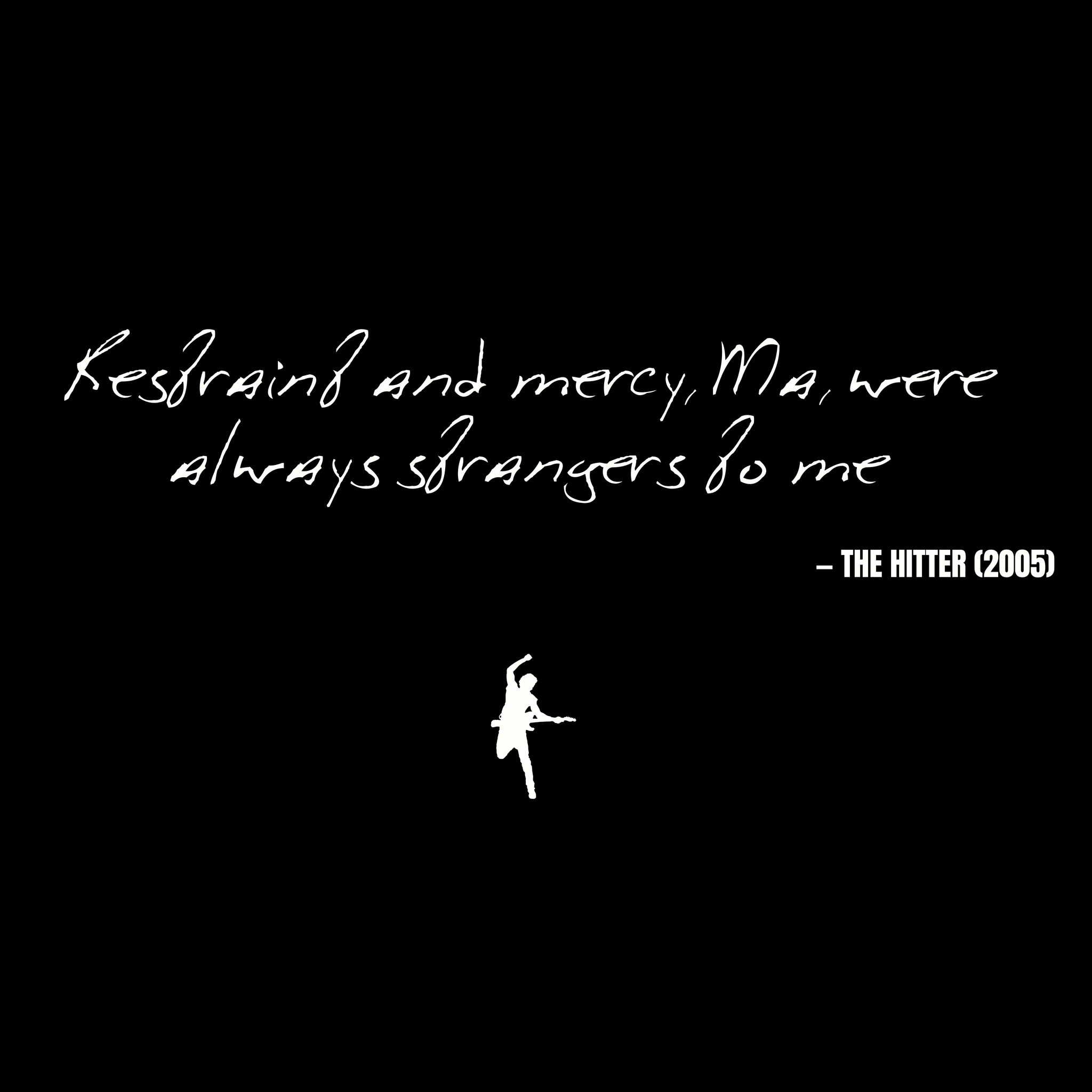 Restraint and mercy, Ma, were always strangers to me - The Hitter