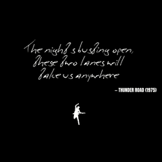 The night's busting open, these two lanes will take us anywhere - Thunder Road