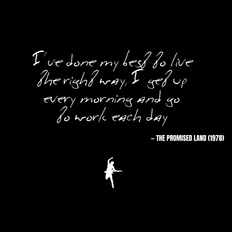 I've done my best to live the right way, I get up every morning and go to work each day - The Promised Land