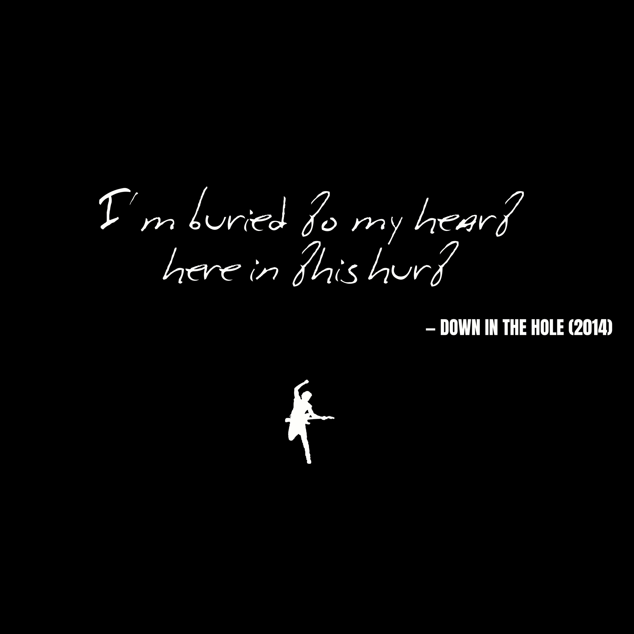 I'm buried to my heart here in this hurt - Down in the Hole