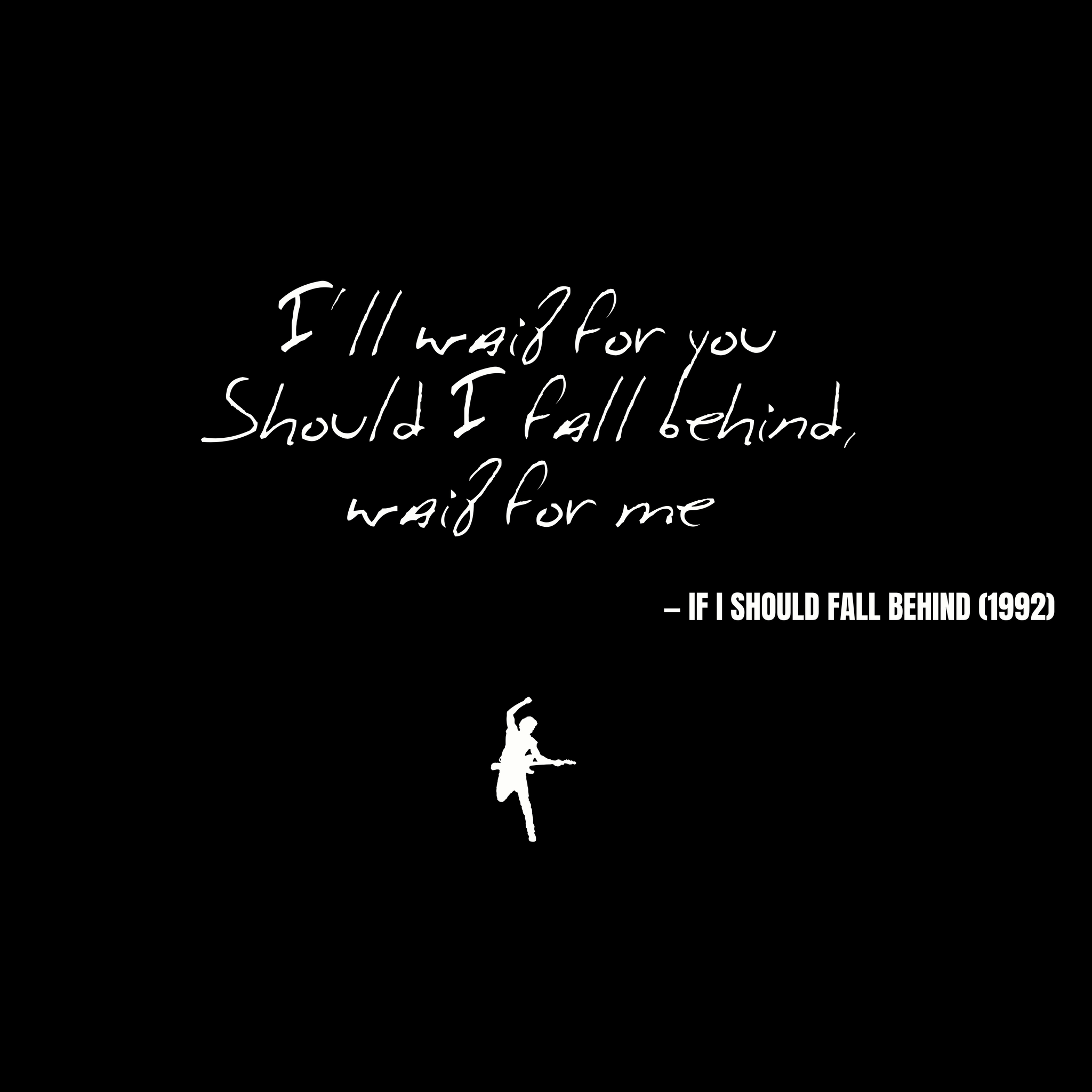 I'll wait for you Should I fall behind wait for me - If I Should Fall Behind