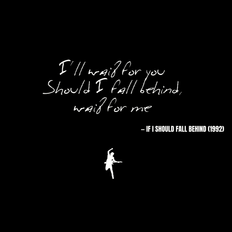 I'll wait for you Should I fall behind wait for me - If I Should Fall Behind