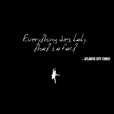 Everything dies, baby, that's a fact - Atlantic City