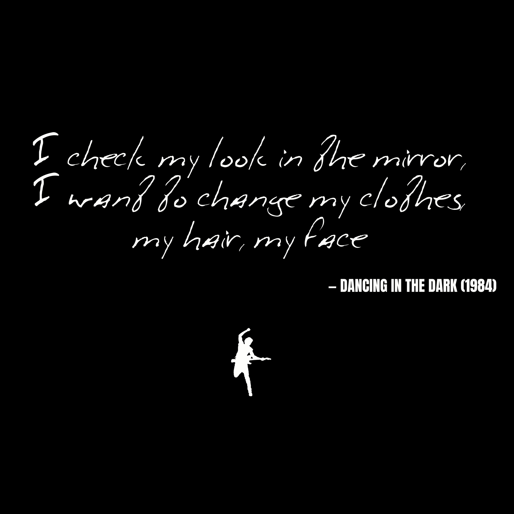 I check my look in the mirror, I want to change my clothes, my hair, my face - Dancing in the Dark