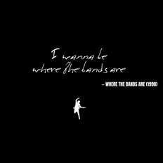 I wanna be where the bands are - Where the Bands Are