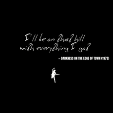 I'll be on that hill with everything I got - Darkness on the Edge of Town