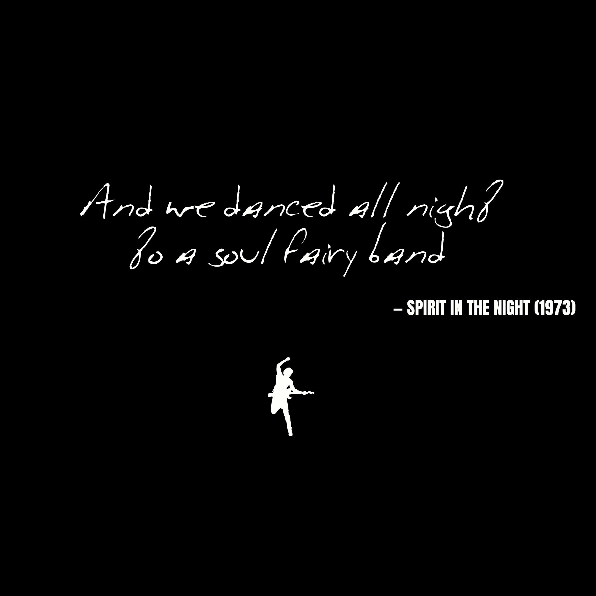 And we danced all night to a soul fairy band - Spirit in the Night