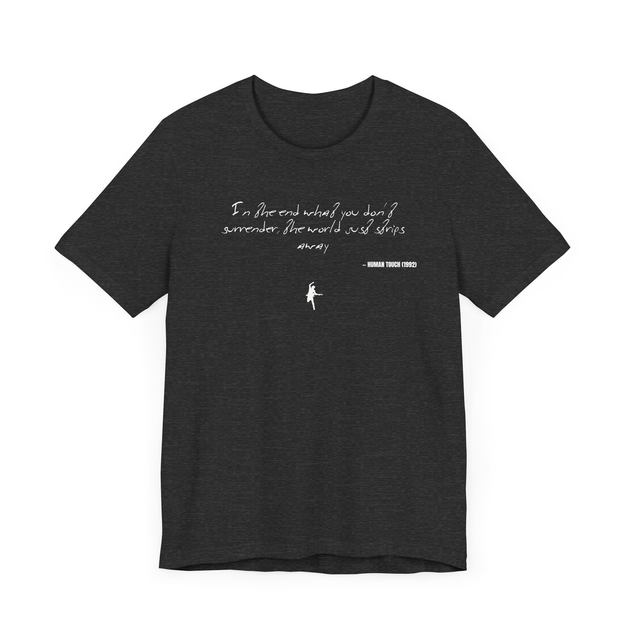 In the end what you don't surrender, well, the world just strips away - Human Touch