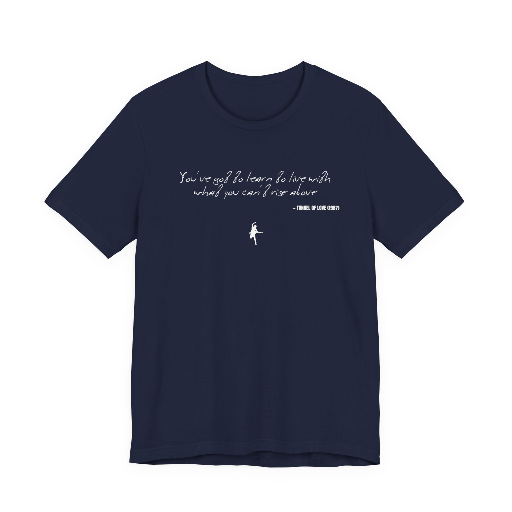 You've got to learn to live with what you can't rise above - Tunnel of Love