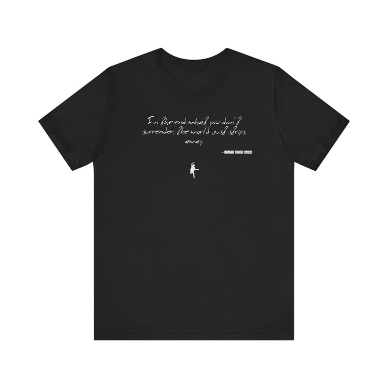 In the end what you don't surrender, well, the world just strips away - Human Touch