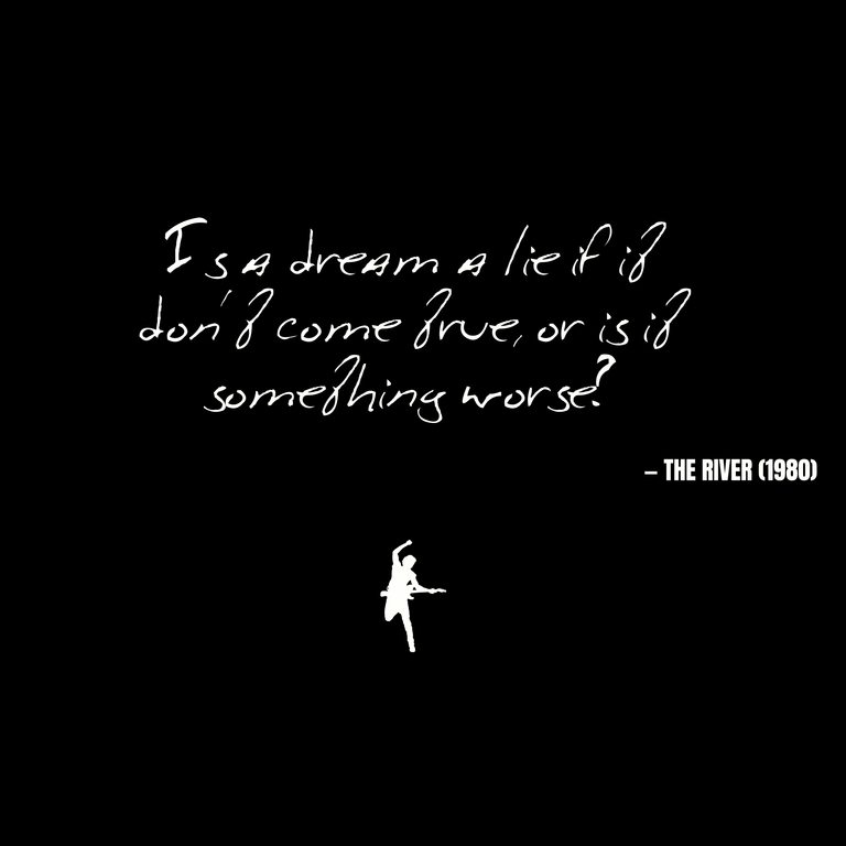 Is a dream a lie if it don't come true, or is it something worse - The River